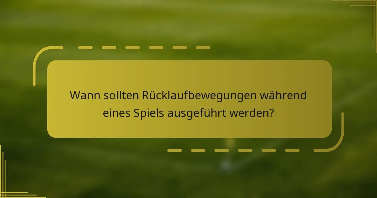 Wann sollten Rücklaufbewegungen während eines Spiels ausgeführt werden?