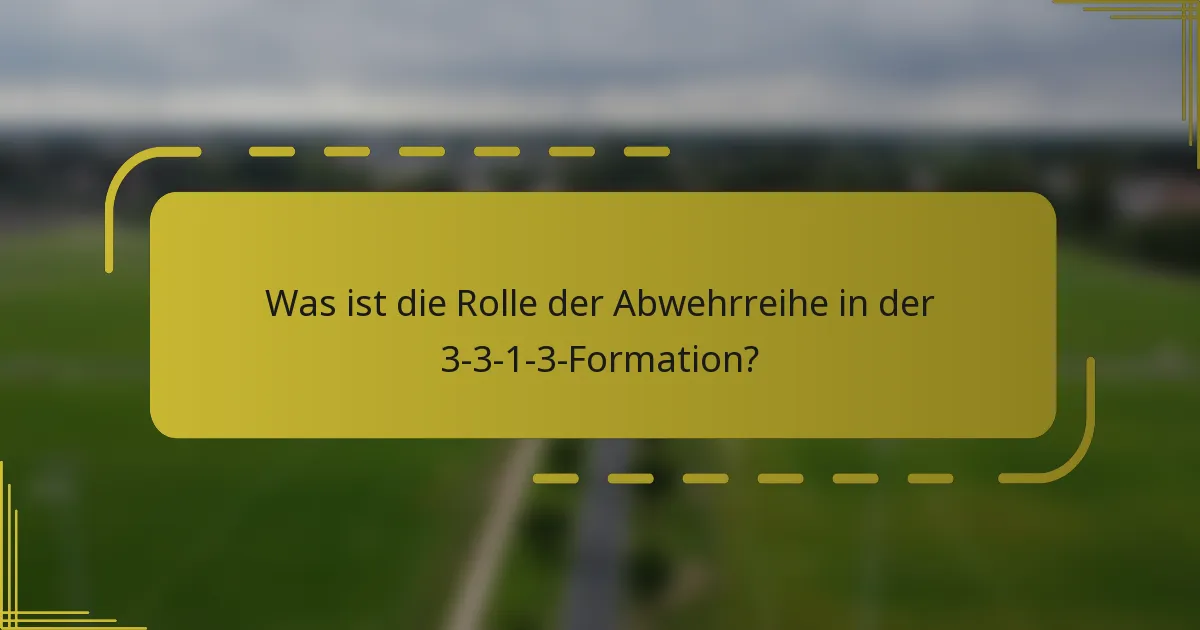 Was ist die Rolle der Abwehrreihe in der 3-3-1-3-Formation?