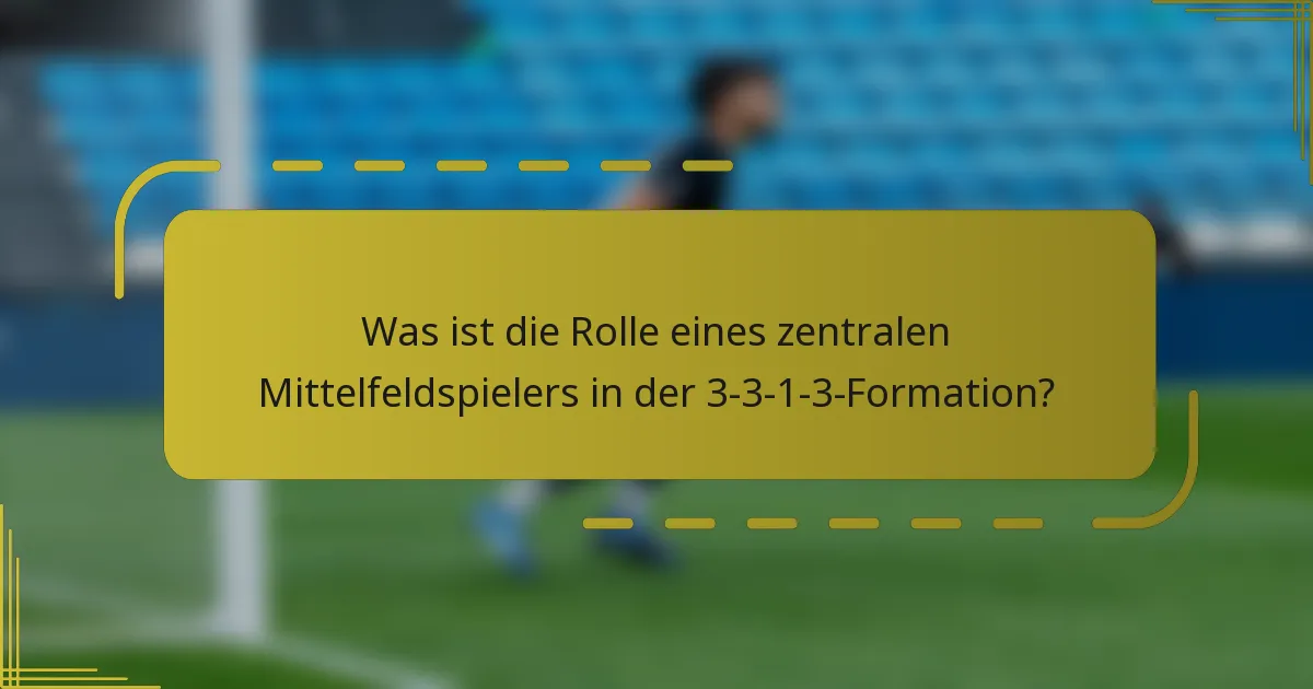 Was ist die Rolle eines zentralen Mittelfeldspielers in der 3-3-1-3-Formation?