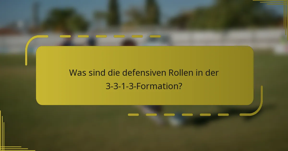 Was sind die defensiven Rollen in der 3-3-1-3-Formation?
