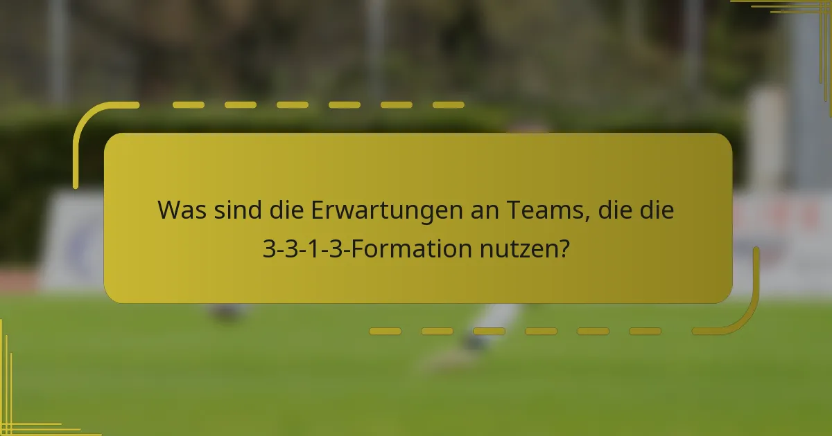 Was sind die Erwartungen an Teams, die die 3-3-1-3-Formation nutzen?