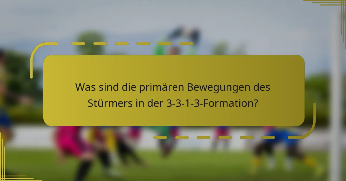 Was sind die primären Bewegungen des Stürmers in der 3-3-1-3-Formation?