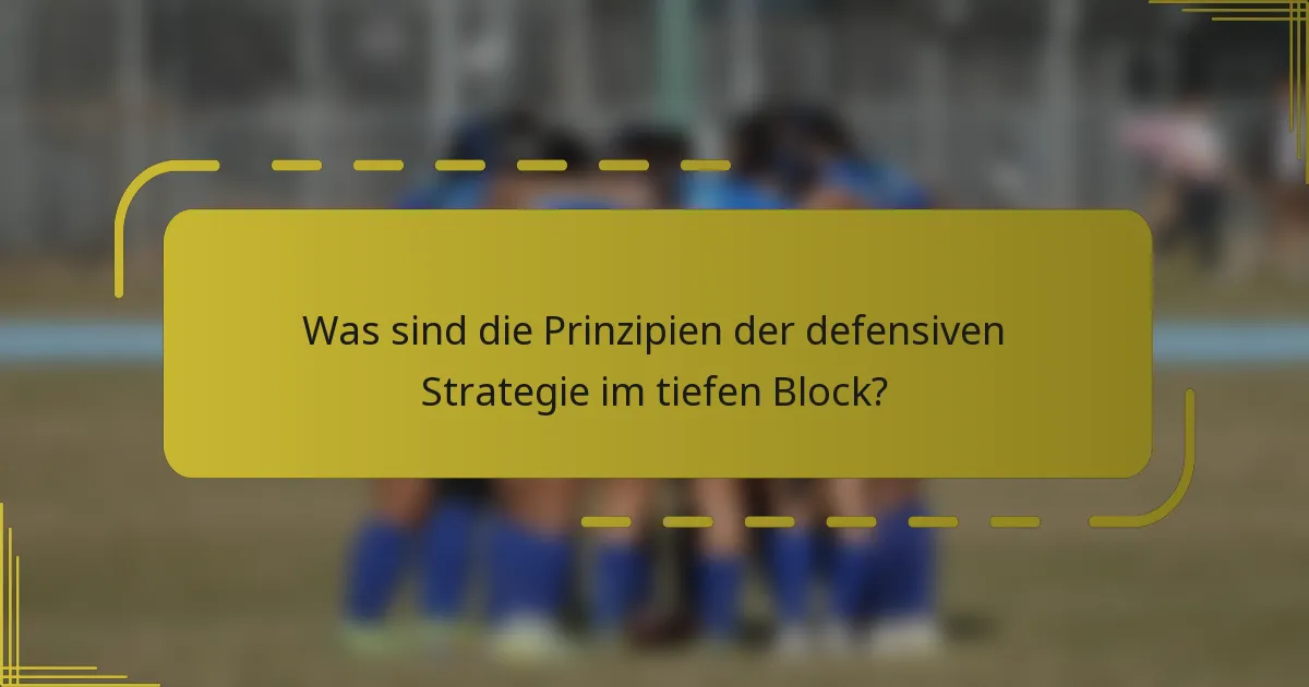 Was sind die Prinzipien der defensiven Strategie im tiefen Block?