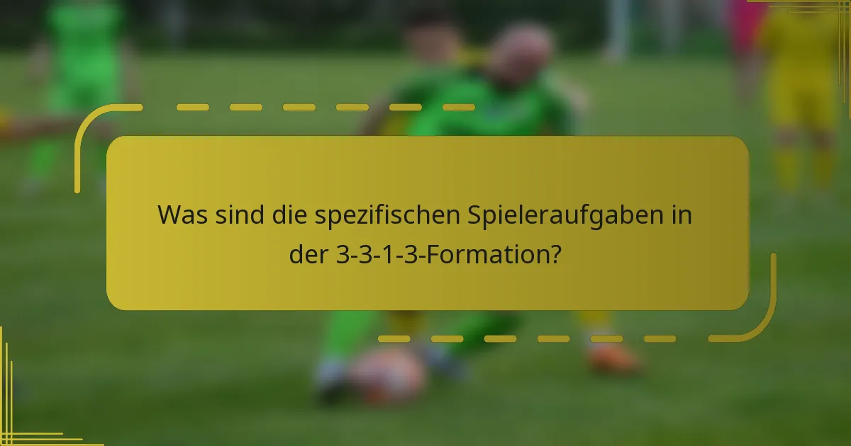 Was sind die spezifischen Spieleraufgaben in der 3-3-1-3-Formation?