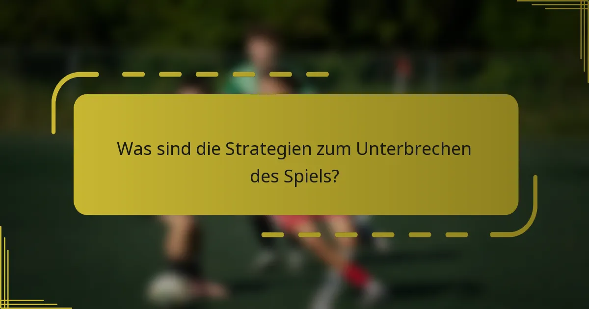 Was sind die Strategien zum Unterbrechen des Spiels?