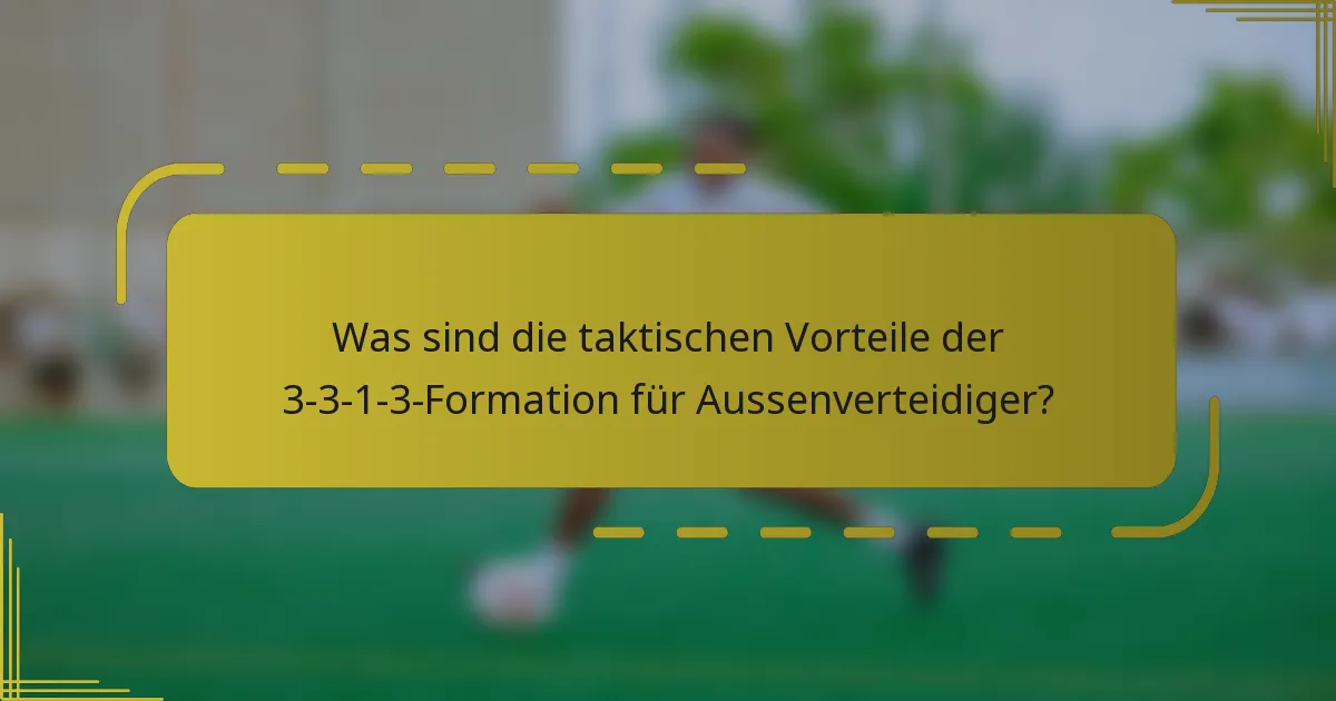 Was sind die taktischen Vorteile der 3-3-1-3-Formation für Aussenverteidiger?