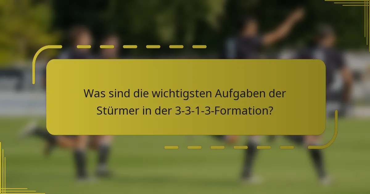 Was sind die wichtigsten Aufgaben der Stürmer in der 3-3-1-3-Formation?