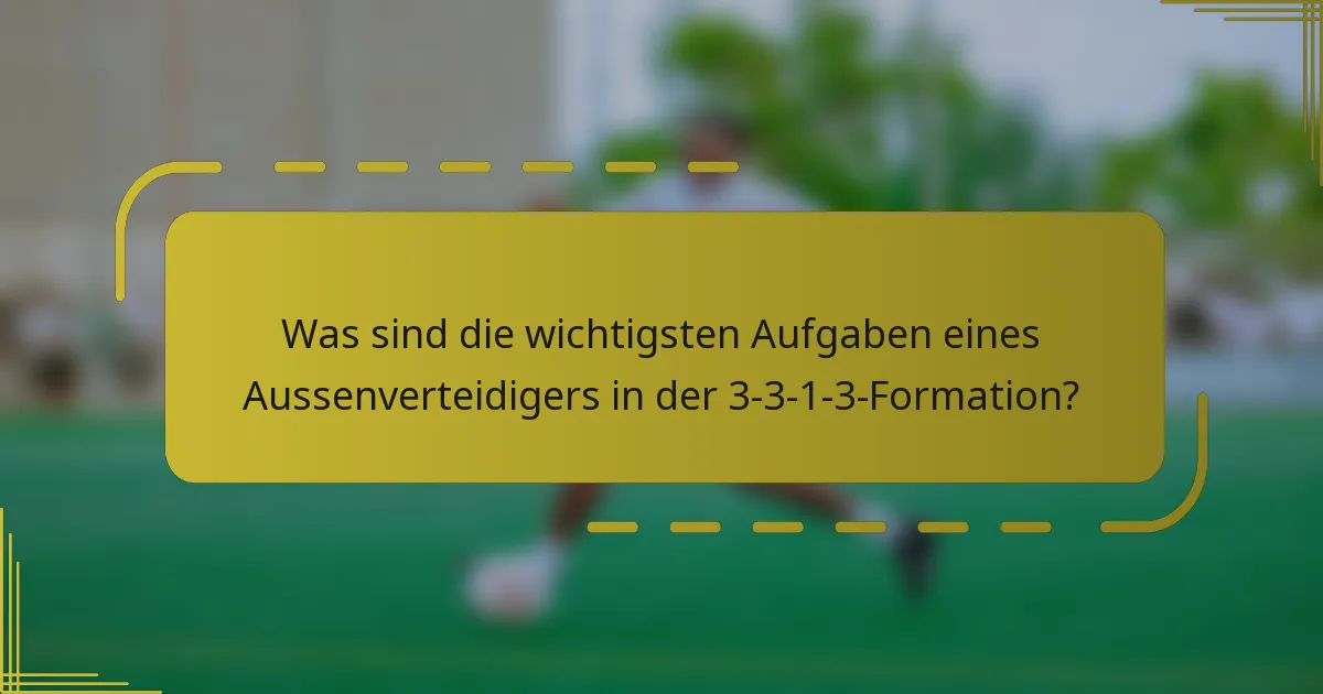 Was sind die wichtigsten Aufgaben eines Aussenverteidigers in der 3-3-1-3-Formation?