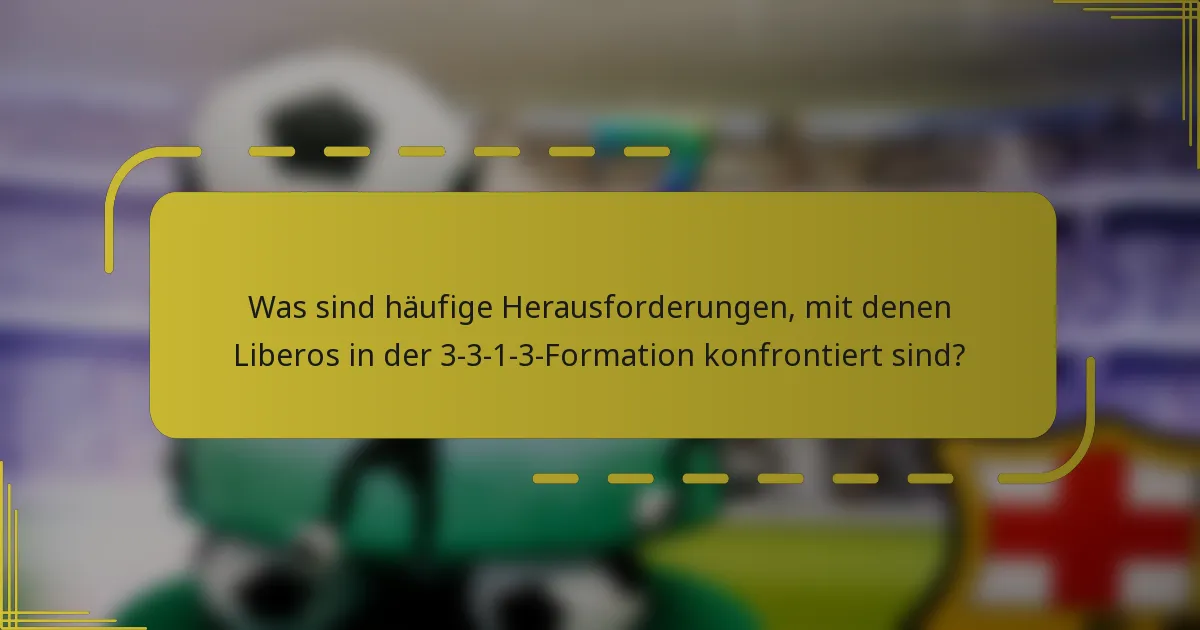 Was sind häufige Herausforderungen, mit denen Liberos in der 3-3-1-3-Formation konfrontiert sind?