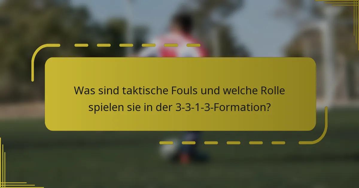 Was sind taktische Fouls und welche Rolle spielen sie in der 3-3-1-3-Formation?