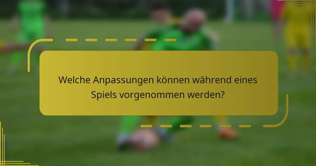 Welche Anpassungen können während eines Spiels vorgenommen werden?