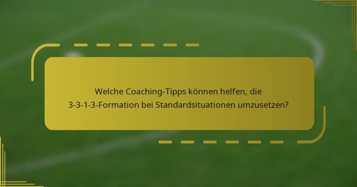 Welche Coaching-Tipps können helfen, die 3-3-1-3-Formation bei Standardsituationen umzusetzen?