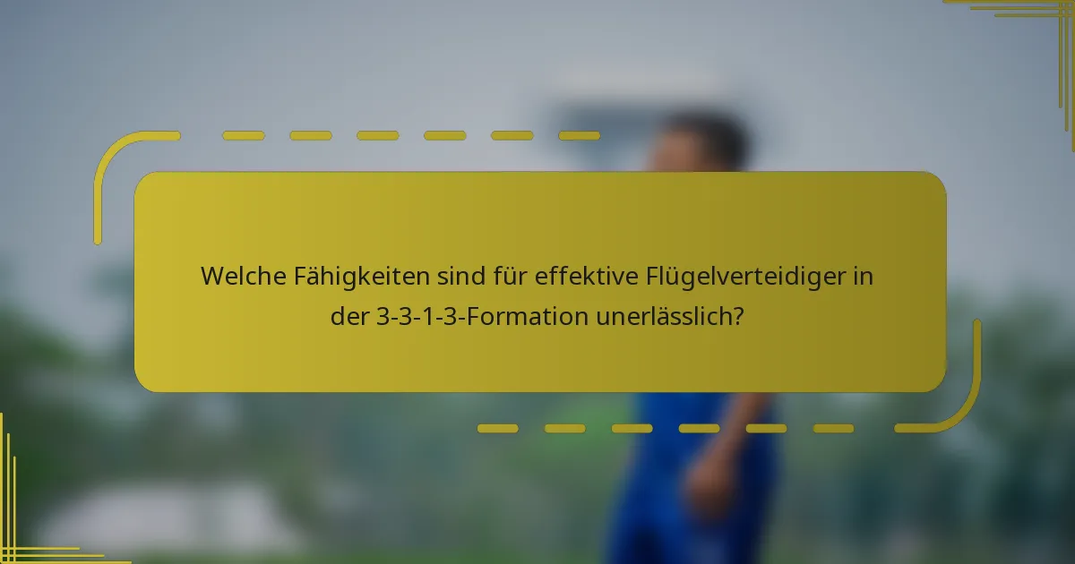 Welche Fähigkeiten sind für effektive Flügelverteidiger in der 3-3-1-3-Formation unerlässlich?