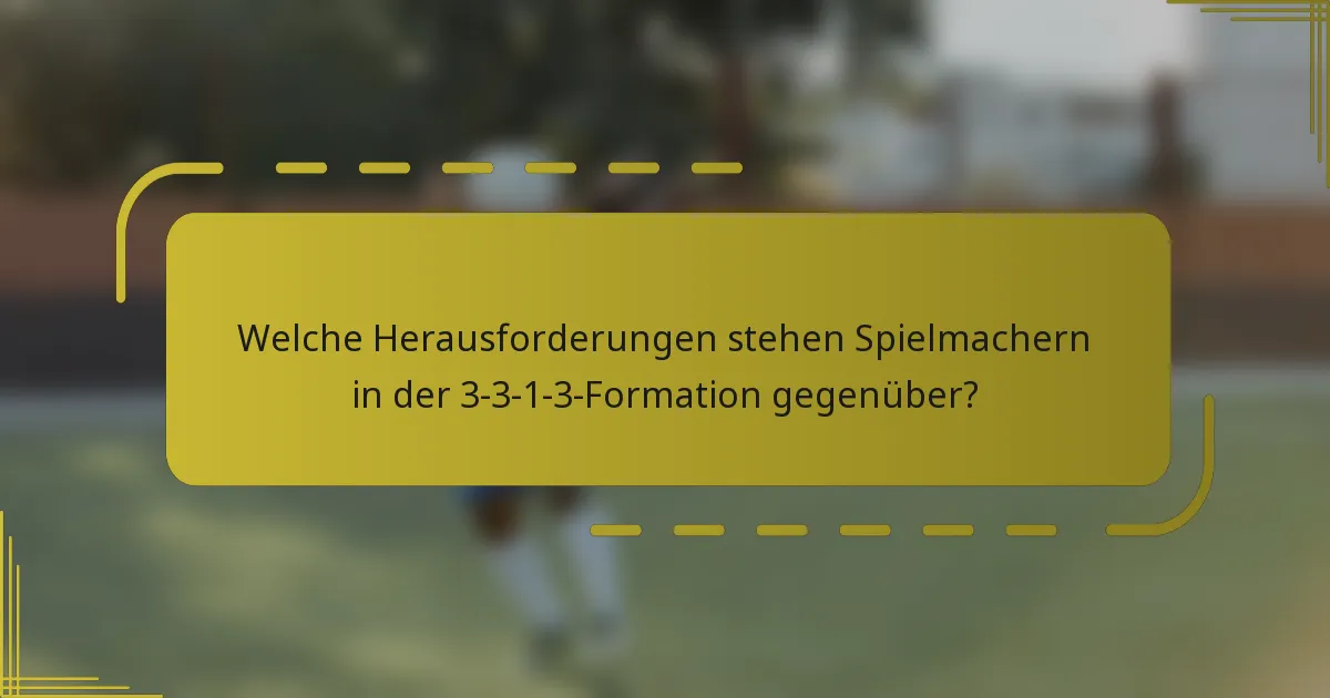 Welche Herausforderungen stehen Spielmachern in der 3-3-1-3-Formation gegenüber?