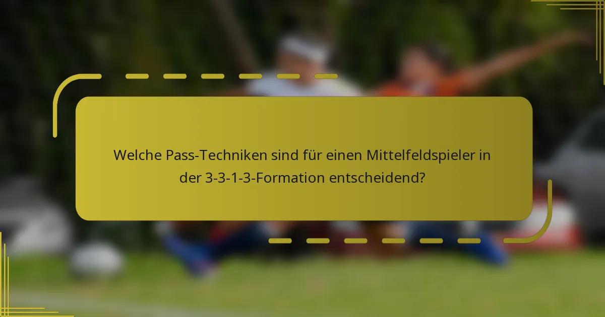 Welche Pass-Techniken sind für einen Mittelfeldspieler in der 3-3-1-3-Formation entscheidend?