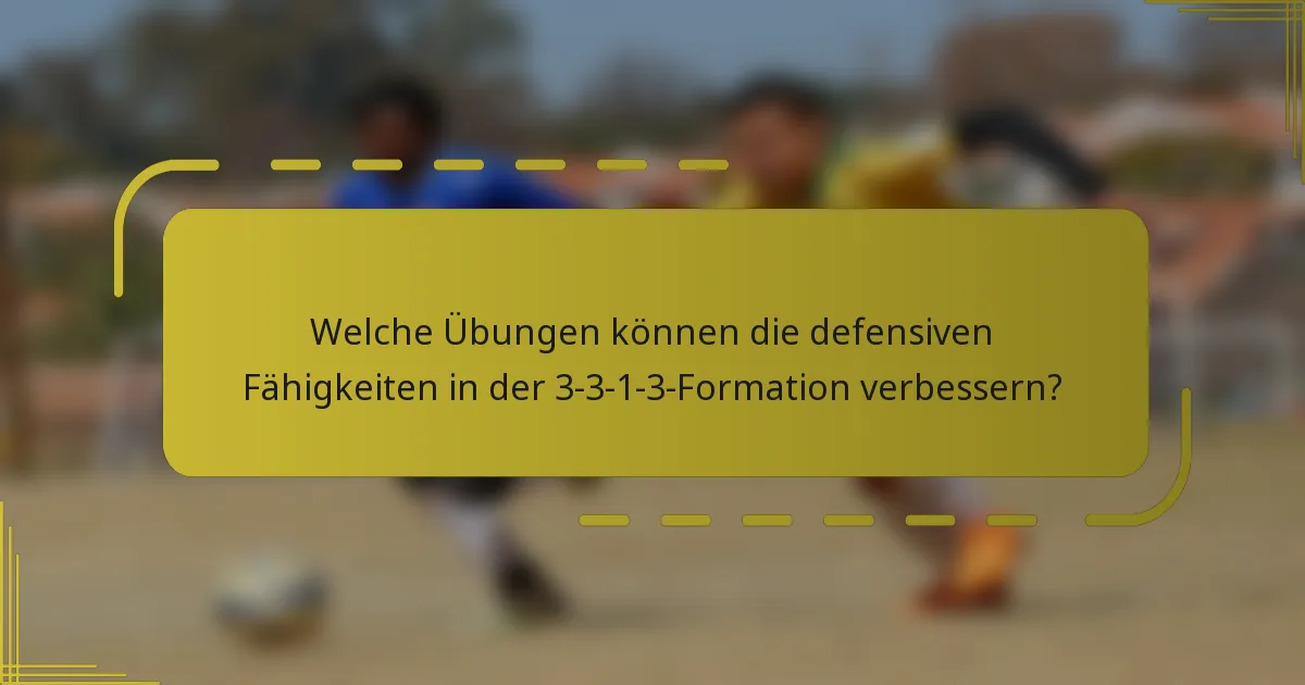 Welche Übungen können die defensiven Fähigkeiten in der 3-3-1-3-Formation verbessern?
