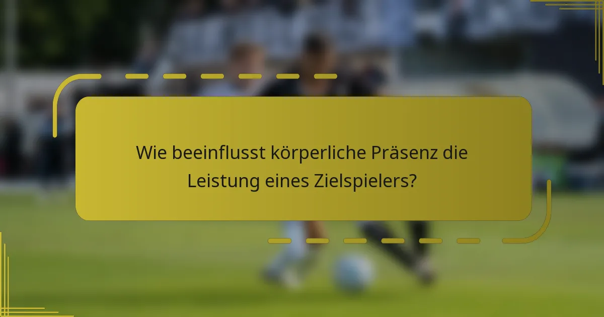 Wie beeinflusst körperliche Präsenz die Leistung eines Zielspielers?