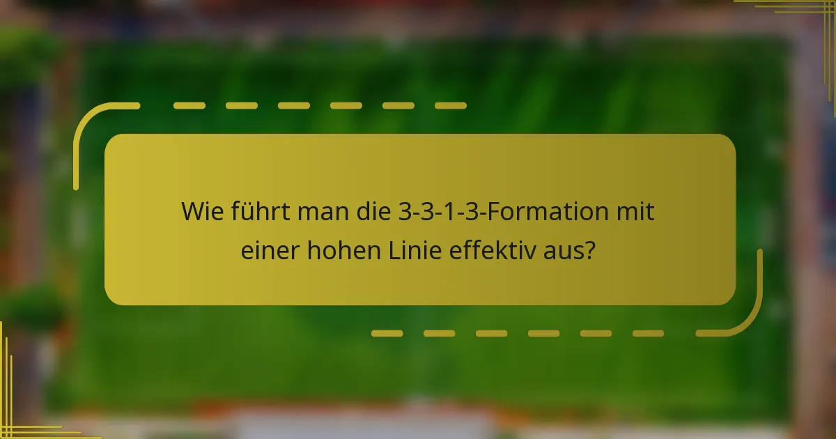 Wie führt man die 3-3-1-3-Formation mit einer hohen Linie effektiv aus?