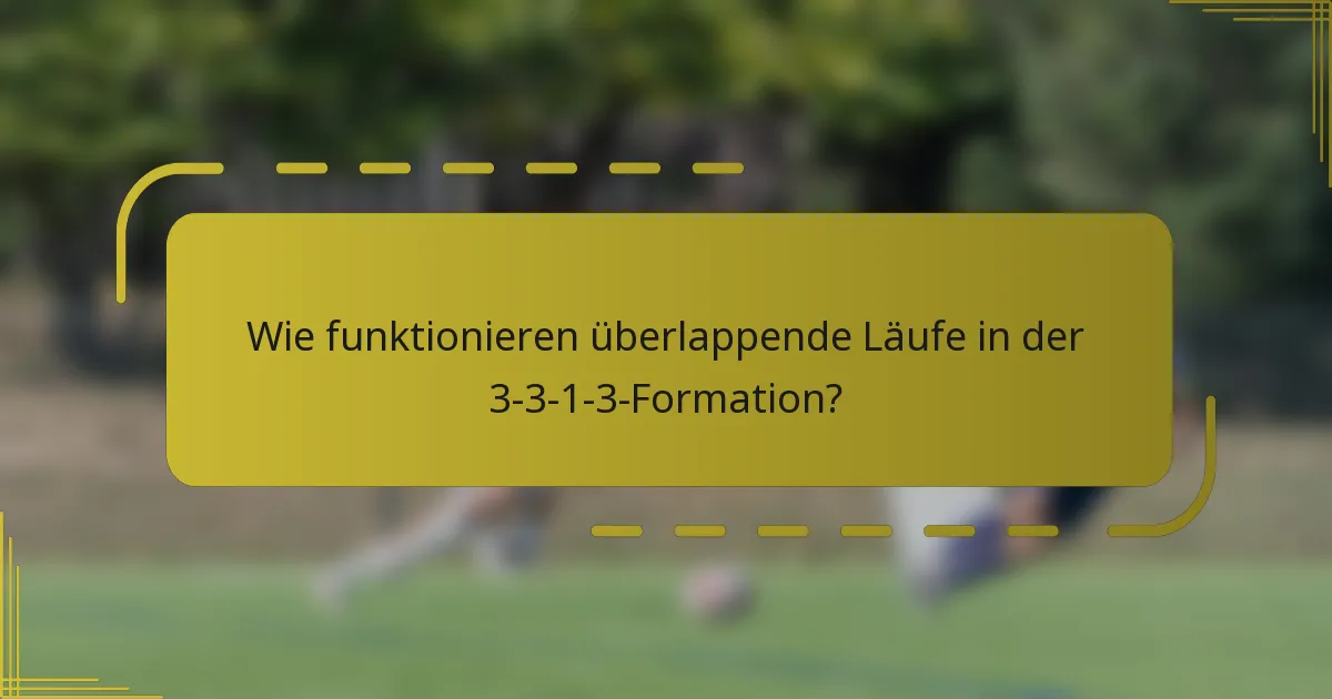 Wie funktionieren überlappende Läufe in der 3-3-1-3-Formation?