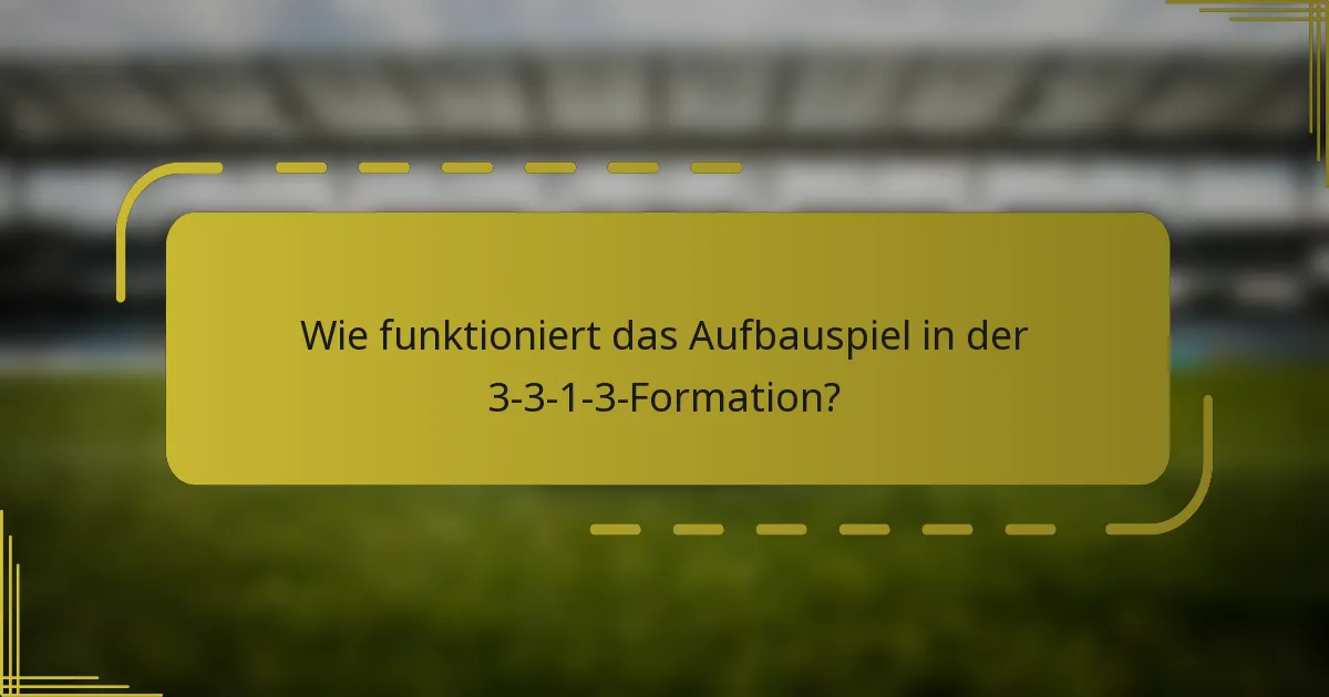 Wie funktioniert das Aufbauspiel in der 3-3-1-3-Formation?