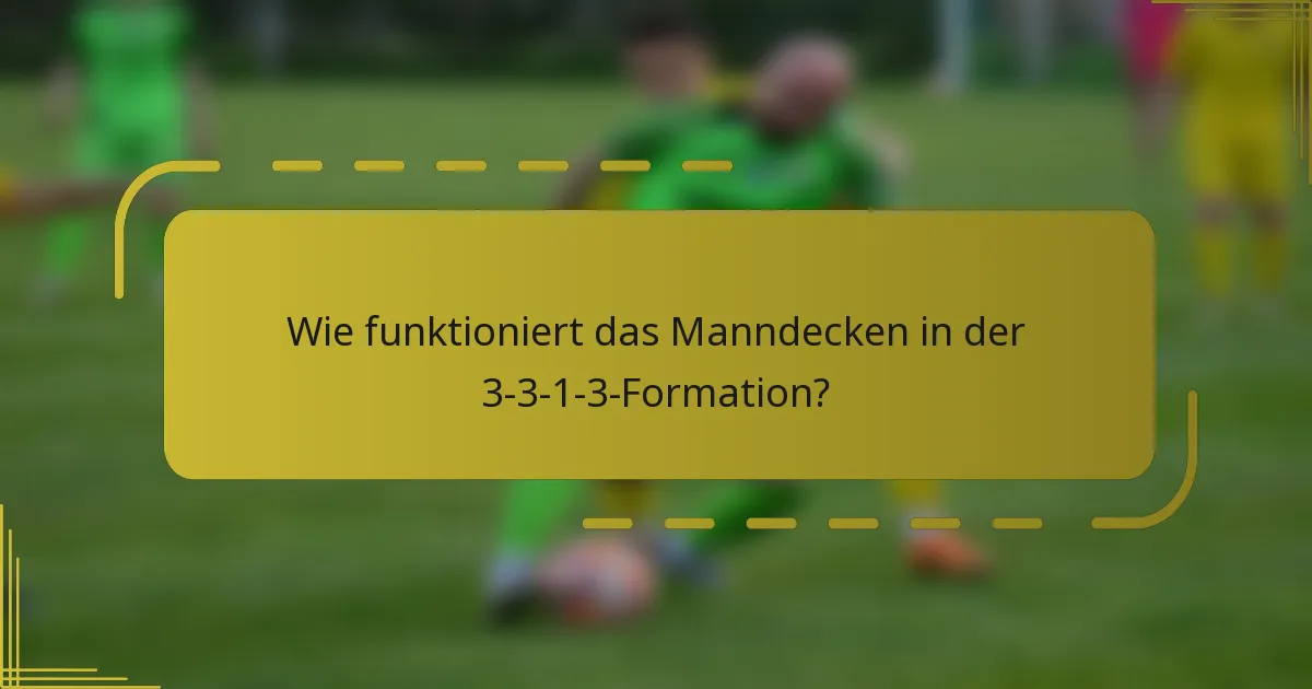 Wie funktioniert das Manndecken in der 3-3-1-3-Formation?