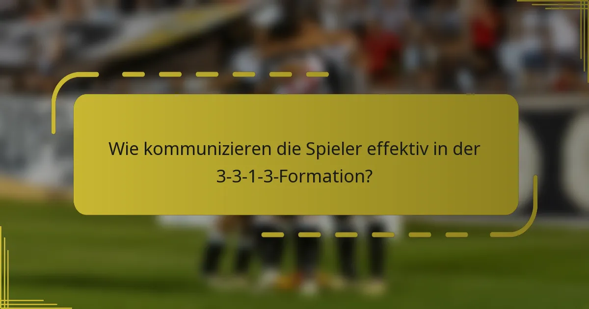 Wie kommunizieren die Spieler effektiv in der 3-3-1-3-Formation?