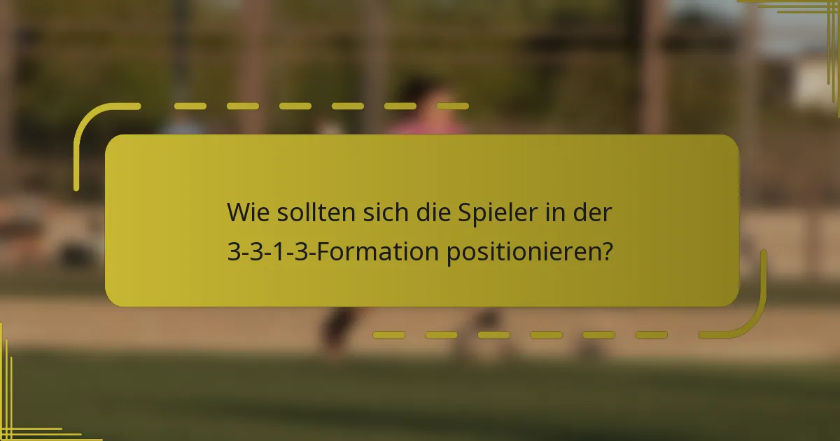 Wie sollten sich die Spieler in der 3-3-1-3-Formation positionieren?