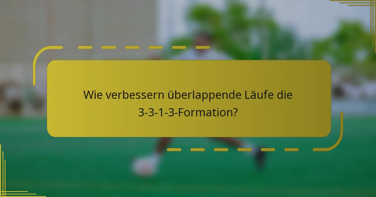 Wie verbessern überlappende Läufe die 3-3-1-3-Formation?