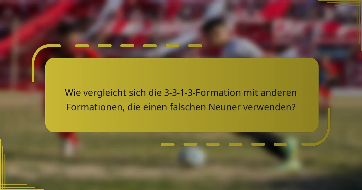 Wie vergleicht sich die 3-3-1-3-Formation mit anderen Formationen, die einen falschen Neuner verwenden?