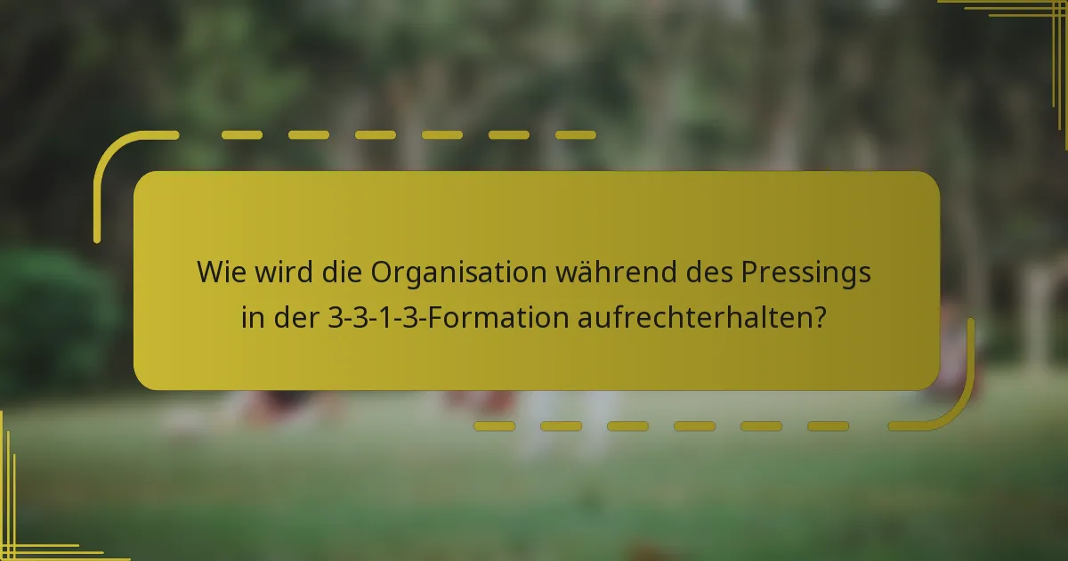 Wie wird die Organisation während des Pressings in der 3-3-1-3-Formation aufrechterhalten?